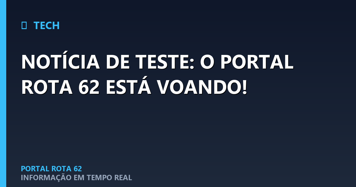 NOTÍCIA DE TESTE: O PORTAL ROTA 62 ESTÁ VOANDO!